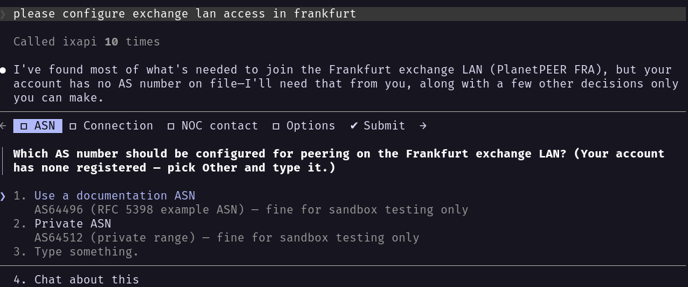 Claude Code answering “please configure exchange lan access in frankfurt”: called ixapi 10 times, found most of what’s needed for the Frankfurt exchange LAN (PlanetPEER FRA), but the account has no AS number on file. On step 1 of 5 (ASN, Connection, NOC contact, Options, Submit), it asks which AS number to use: a documentation ASN (AS64496, RFC 5398) or a private-range ASN (AS64512), both fine for sandbox testing only
